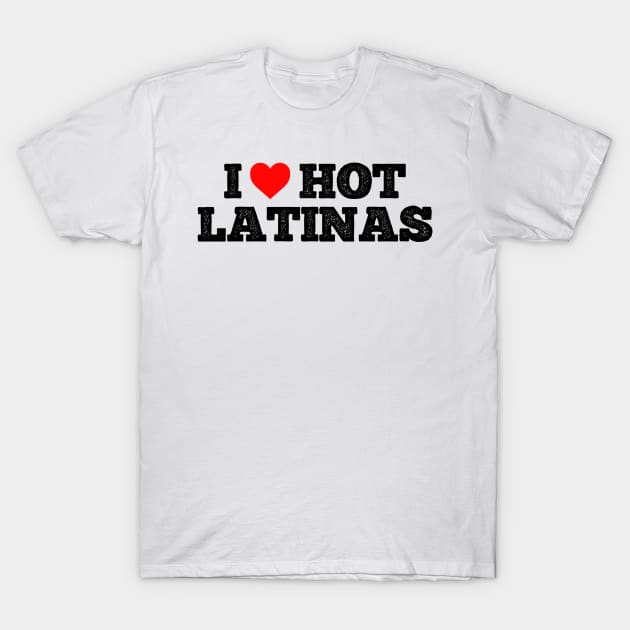 I love hot Latinas T-Shirt by Sbhax